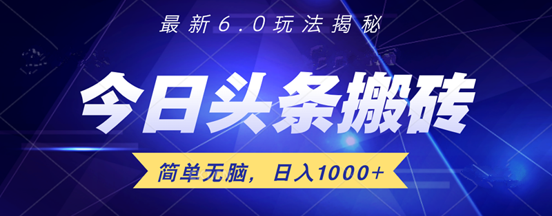 日入1000+头条6.0最新玩法揭秘，无脑操做！-齐力副业