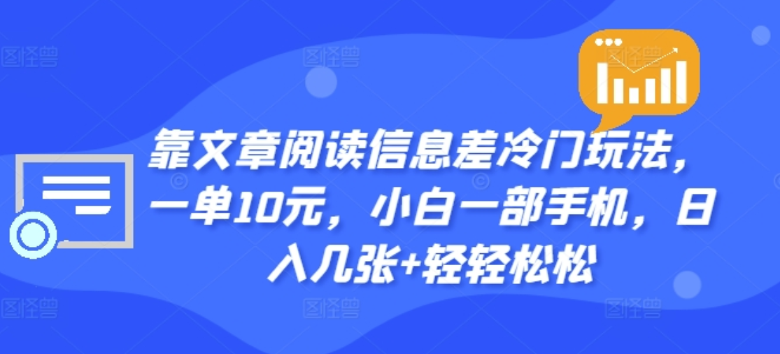 靠文章阅读信息差冷门玩法，一单十元，轻松做到日入2000+-齐力副业