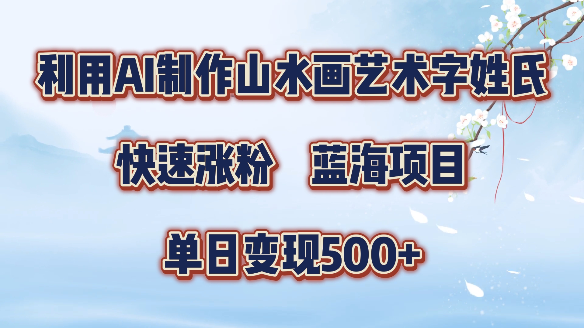 利用AI制作山水画艺术字姓氏快速涨粉，蓝海项目，单日变现500+-齐力副业