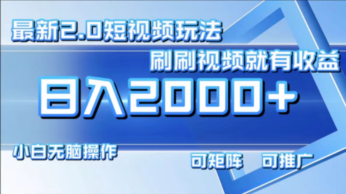 最新项目短视频2.0玩法，刷刷视频就有收益.小白无脑操作，日入2000+-齐力副业