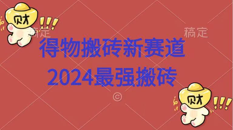 得物搬砖新赛道.2024最强搬砖-齐力副业