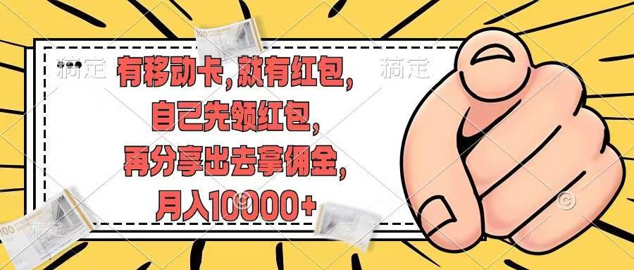移动卡用户福利，十秒领取红包再分享出去赚佣金，小白轻轻松松月入10000+-齐力副业