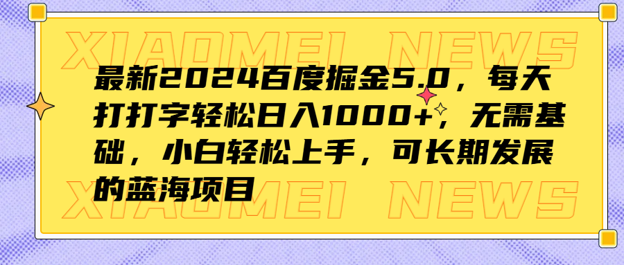 最新2024百度掘金5.0，每天打打字轻松日入1000+，无需基础，小白轻松上手，可长期发展的蓝海项目-齐力副业