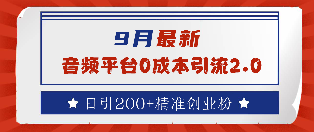 9月最新：音频平台0成本引流，日引流300+精准创业粉-齐力副业