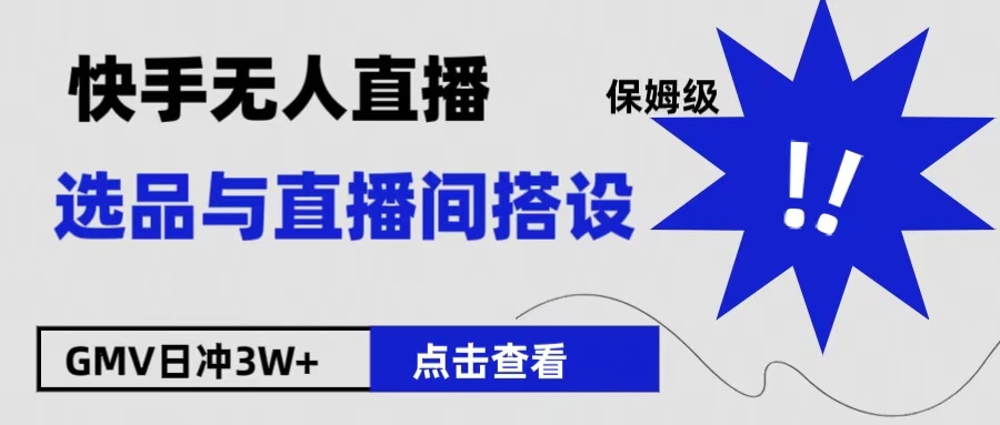 保姆级快手无人直播选品与直播间搭设-齐力副业