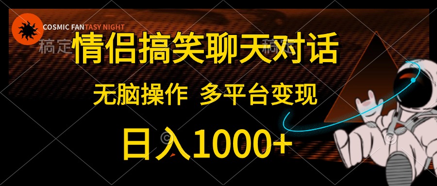 情侣搞笑聊天对话，无脑操作，多平台变现，日入1000+-齐力副业