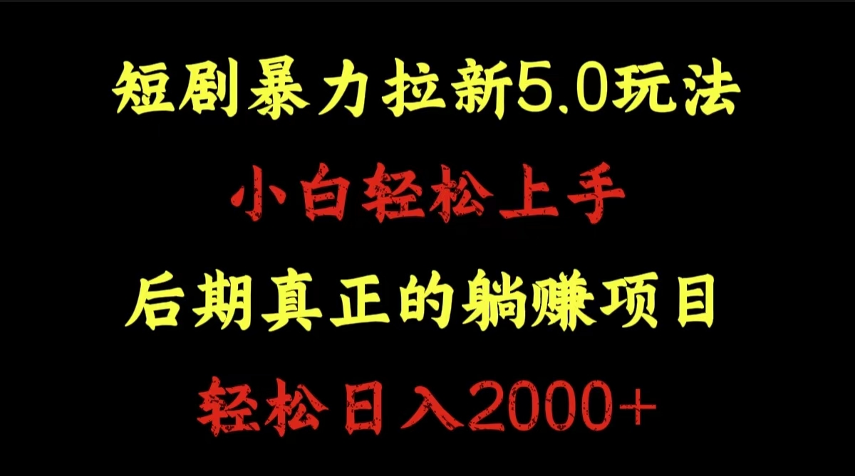 短剧暴力拉新5.0玩法。小白轻松上手。后期真正躺赚的项目。轻松日入2000+-齐力副业