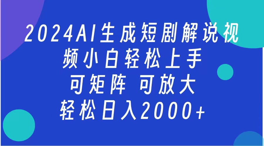 2024抖音扶持项目，短剧解说，轻松日入2000+，可矩阵，可放大-齐力副业