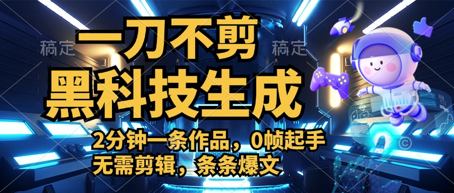 利用黑科技,无需剪辑,2分钟搞定一条作品,今天发,明天见收益-齐力副业