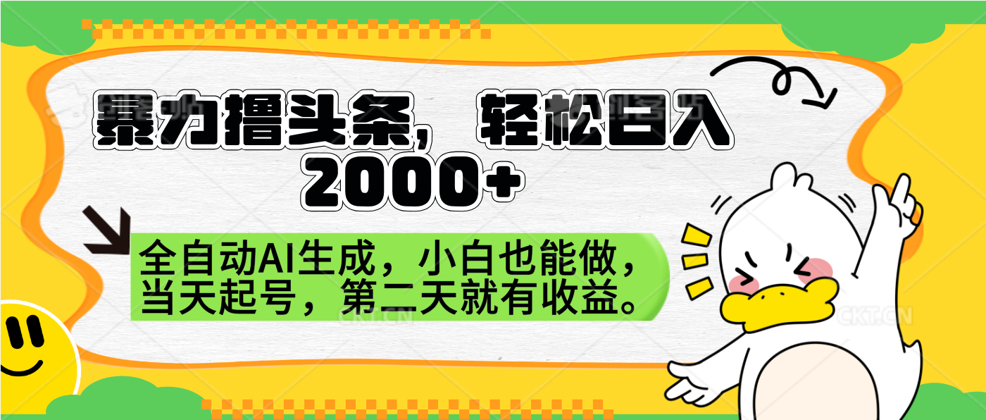 暴力撸头条，AI制作，当天就可以起号。第二天就有收益，轻松日入2000+-齐力副业