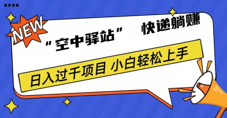 0成本“空中驿站”快递躺赚,日入1000+-齐力副业