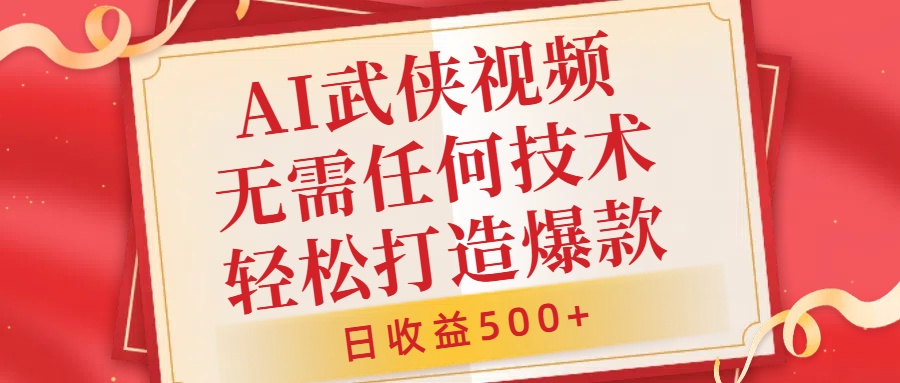 AI武侠视频，无脑打造爆款视频，小白无压力上手，日收益500+，无需任何技术-齐力副业