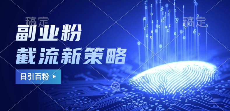 副业粉截流玩法与更新，不废号， 不封号。日引100+-齐力副业