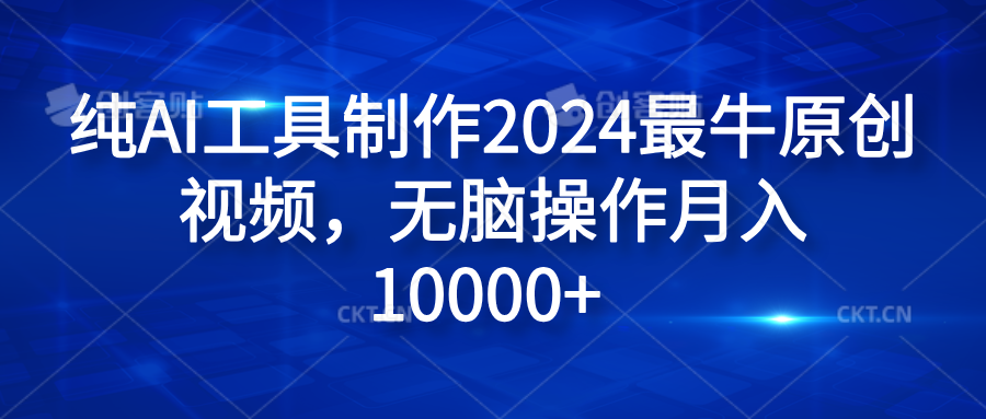 纯AI工具制作2024最牛原创视频，无脑操作月入10000+-齐力副业