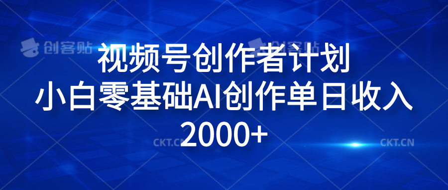 视频号创作者计划，小白零基础AI创作单日收入2000+-齐力副业