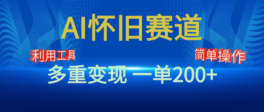 新风口，AI怀旧赛道，一单收益200+！手机电脑可做-齐力副业