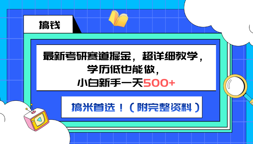 最新考研赛道掘金，小白新手一天500+，学历低也能做，超详细教学，副业首选！（附完整资料）-齐力副业