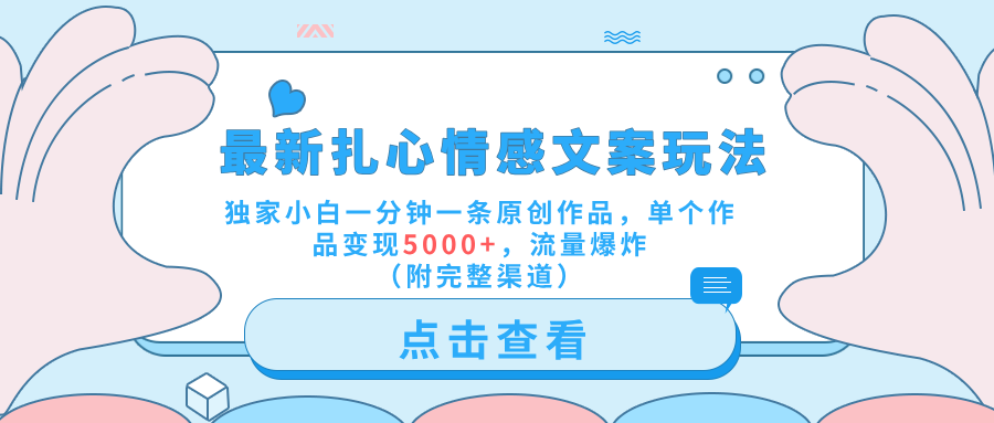 最新扎心情感文案玩法,独家小白一分钟一条原创作品,单个作品变现5000+,流量爆炸(附完整渠道)-齐力副业