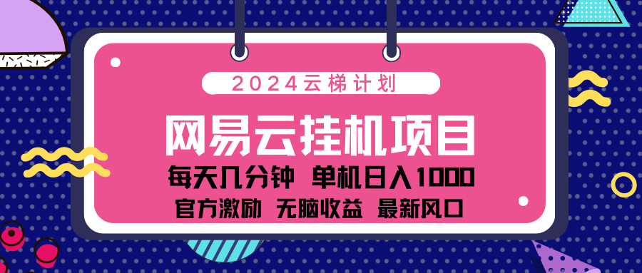 2024网易云云挂g项目！日入1000无脑收益！-齐力副业