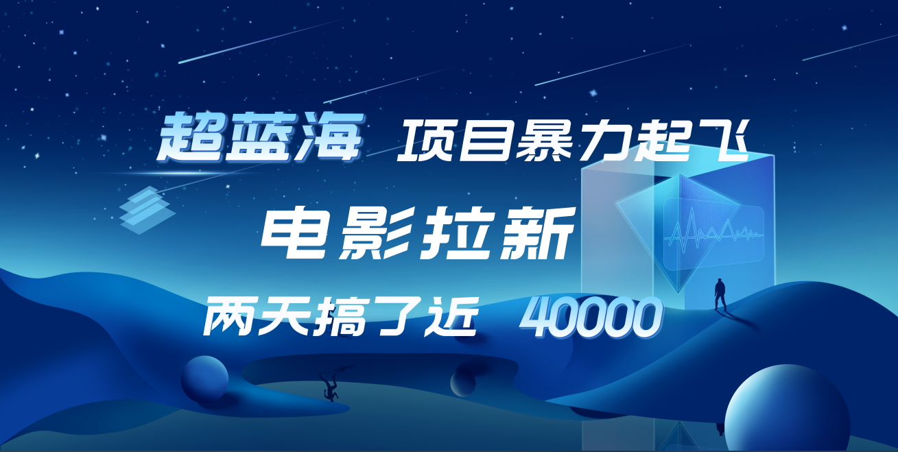 【蓝海项目】电影拉新，两天搞了近4w！超好出单，直接起飞-齐力副业