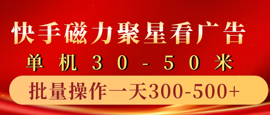 快手磁力聚星4.0实操玩法，单机30-50+10部手机一天300-500+-齐力副业