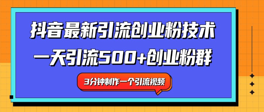 最新抖音引流技术 一天引流满500+创业粉群-齐力副业