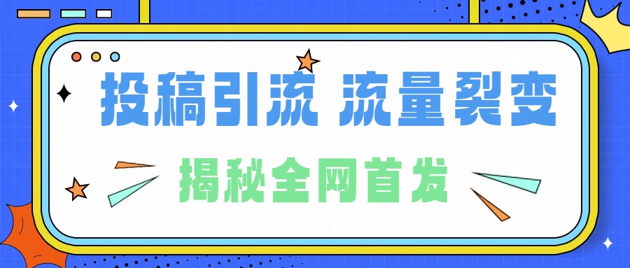 所有导师都在和你说的独家裂变引流到底是什么首次揭秘全网首发，24年最强引流，什么是投稿引流裂变流量，保姆及揭秘-齐力副业