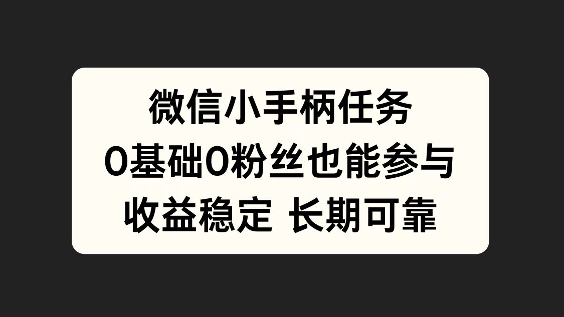 微信小手柄任务,0基础也能参与,收益稳定-齐力副业