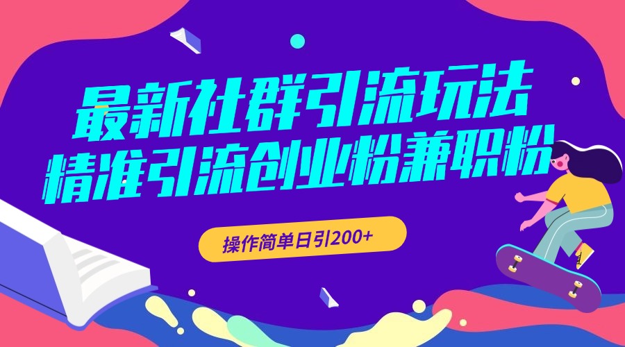 最新社群引流玩法，精准引流创业粉兼职粉，操作简单日引200+-齐力副业
