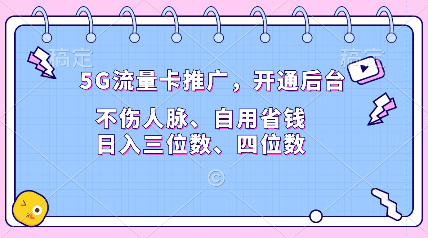 5G流量卡推广,开通后台,不伤人脉、自用省钱,日入三位数、四位数-齐力副业