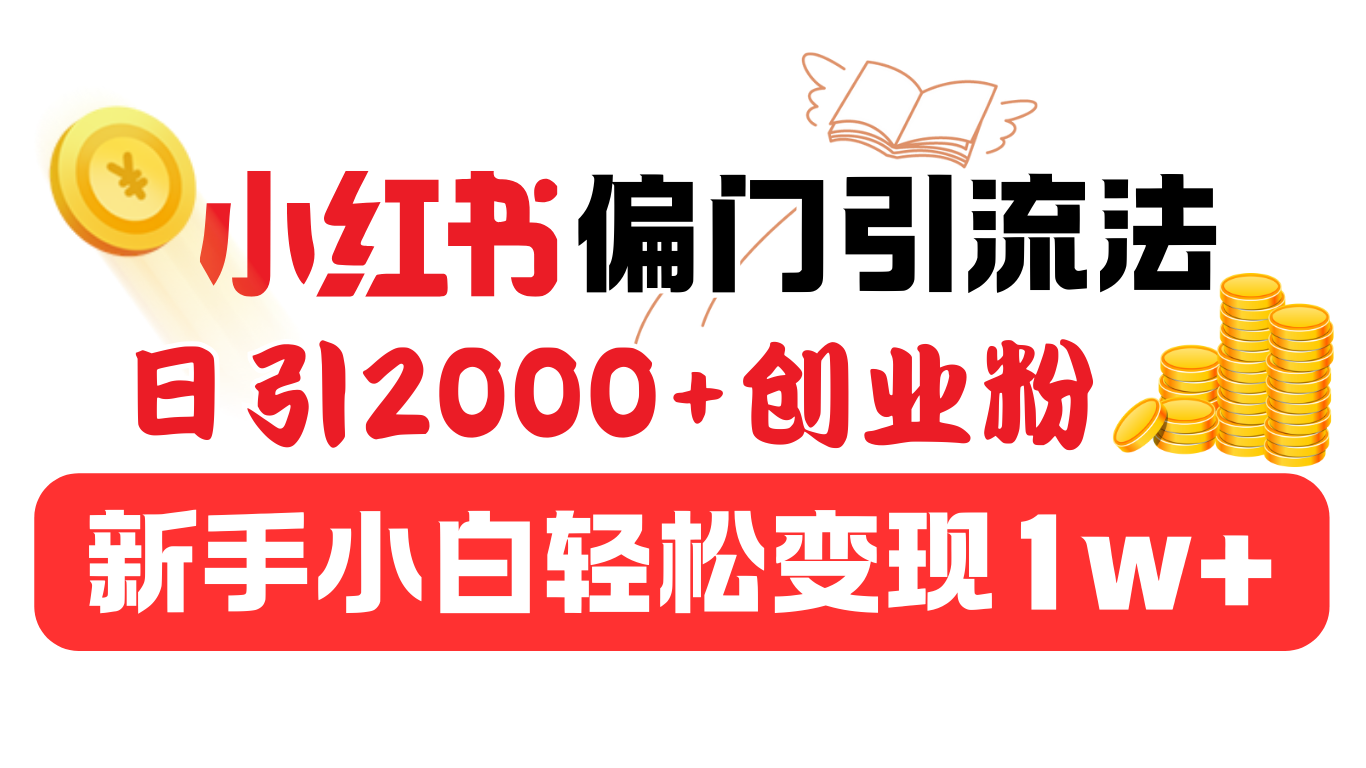 小红书偏门引流法，日引2000+创业粉，新手小白轻松变现1w+-齐力副业