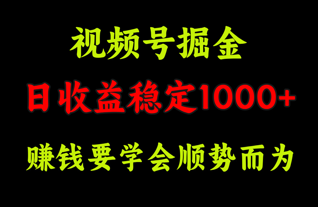 视频号掘金，单日收益稳定在1000+-齐力副业