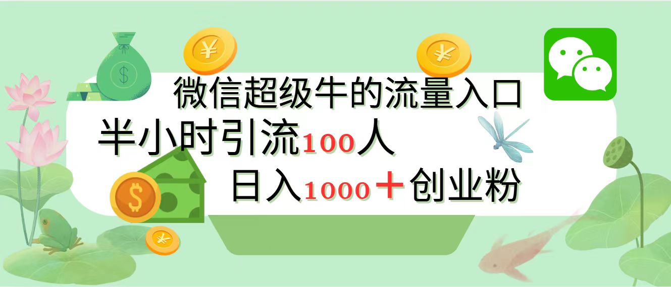 新的引流变现阵地，微信超级牛的流量入口，半小时引流100人，日入1000+创业粉-齐力副业