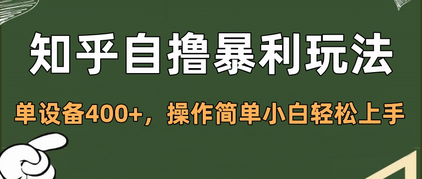 知乎自撸暴利玩法，单设备400+，操作简单小白轻松上手-齐力副业
