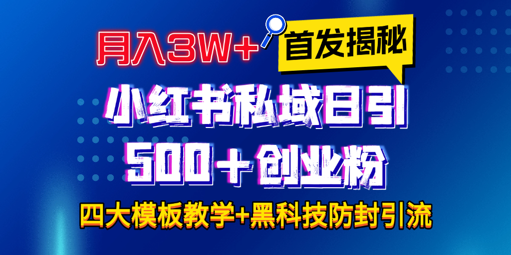 首发揭秘小红书私域日引500+创业粉四大模板，月入3W+全程干货！没有废话！保姆教程！-齐力副业