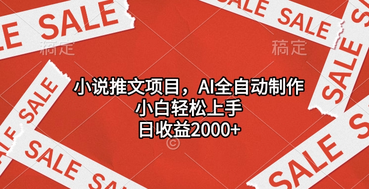 小说推文项目，AI全自动制作，小白轻松上手，日收益2000+-齐力副业