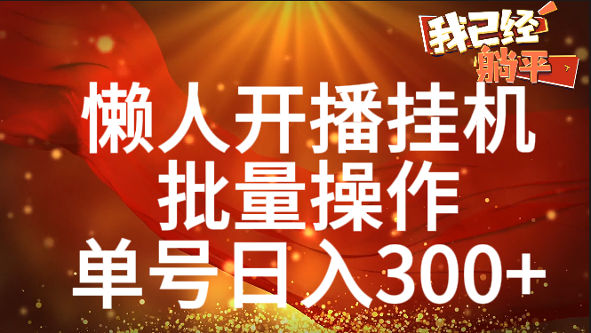 单号日入300+ 懒人开播挂机  批量操作-齐力副业