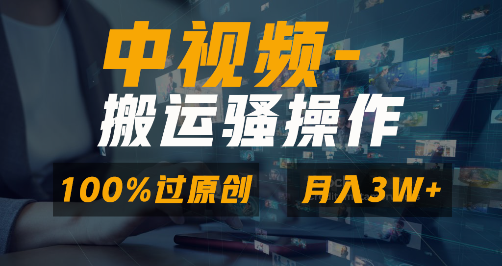 中视频搬运骚操作，双重去重100%原创视频，一键分发多平台变现，新手小白无脑操作，轻松日入1000+-齐力副业