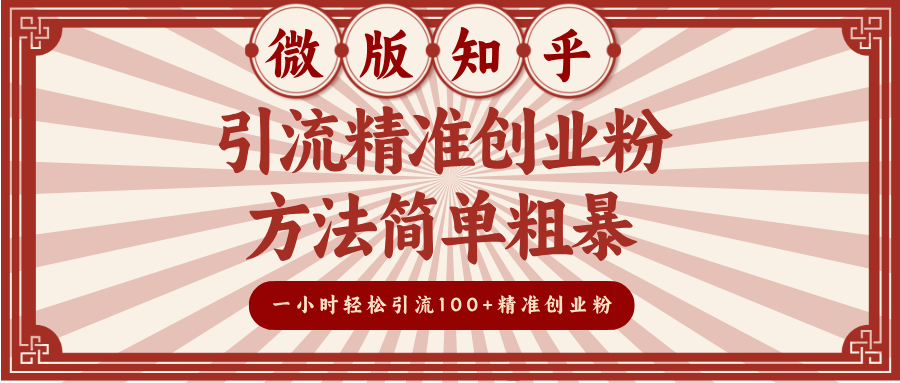 微版知乎引流精准创业粉，方法简单粗暴，一小时轻松引流100+精准创业粉-齐力副业