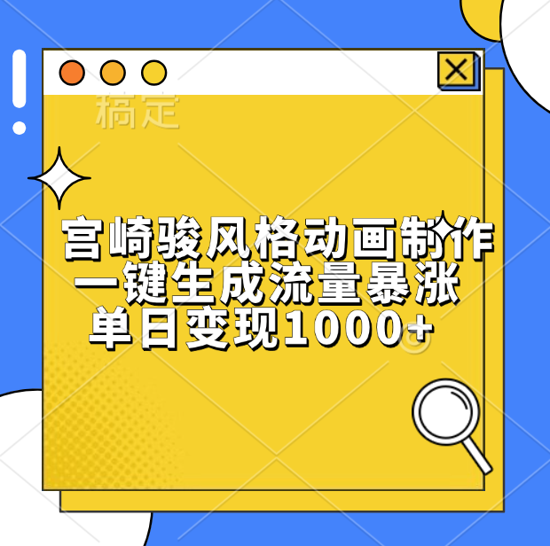 宫崎骏风格动画制作，单日变现1000+，一键生成流量暴涨-齐力副业