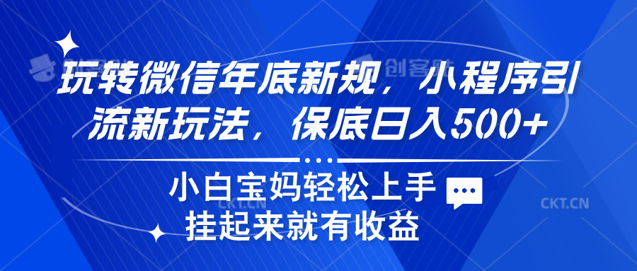 玩转微信年底新规，小程序引流新玩法，保底日入500+-齐力副业