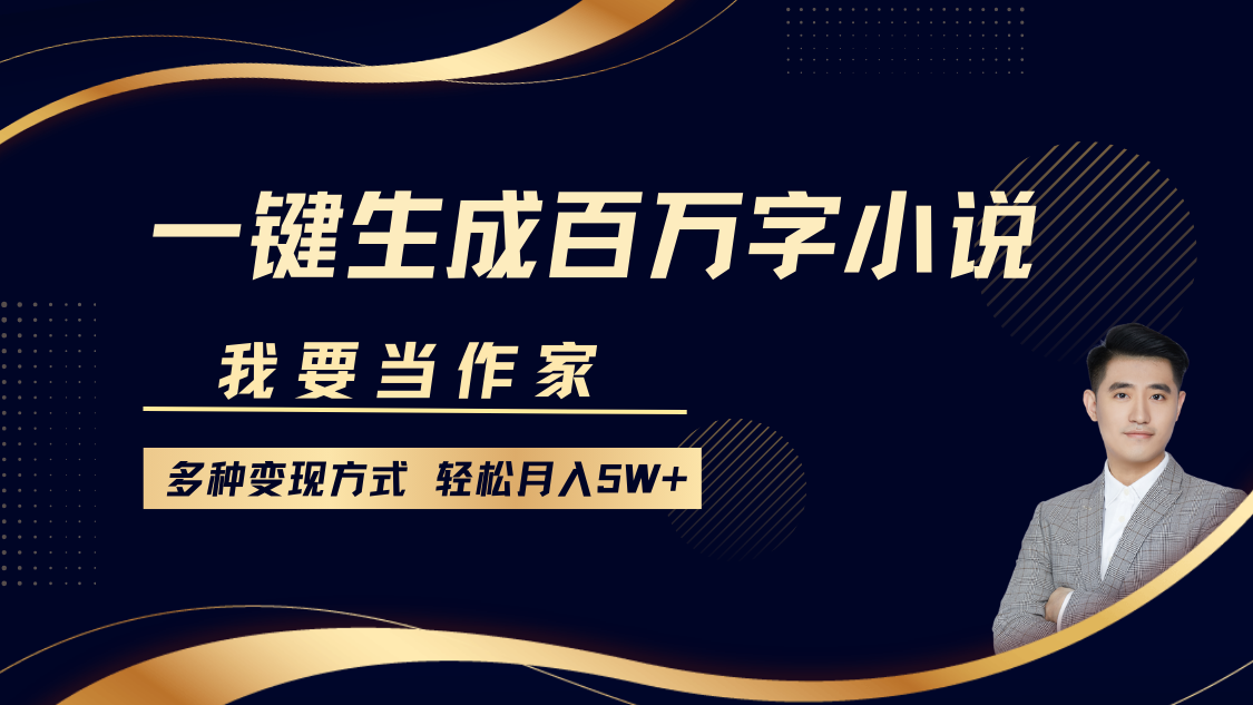 我要当作家，一键生成百万字小说，多种变现方式，轻松月入5W+-齐力副业