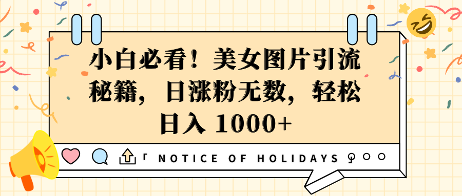 小白必看！美女图片引流秘籍，日涨粉无数，轻松日入 1000+-齐力副业