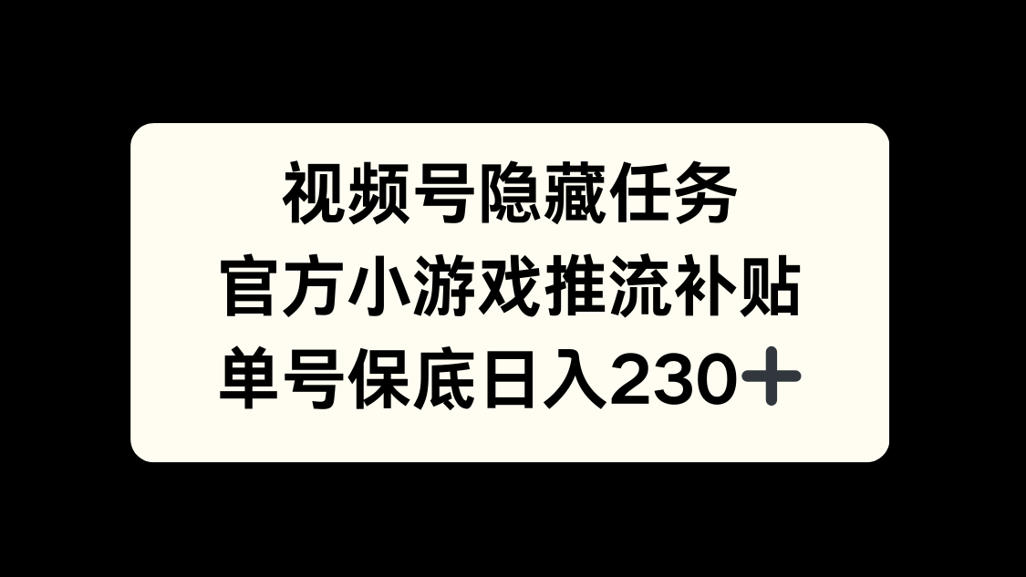 视频号冷门任务，特定小游戏，日入50+小白可做-齐力副业