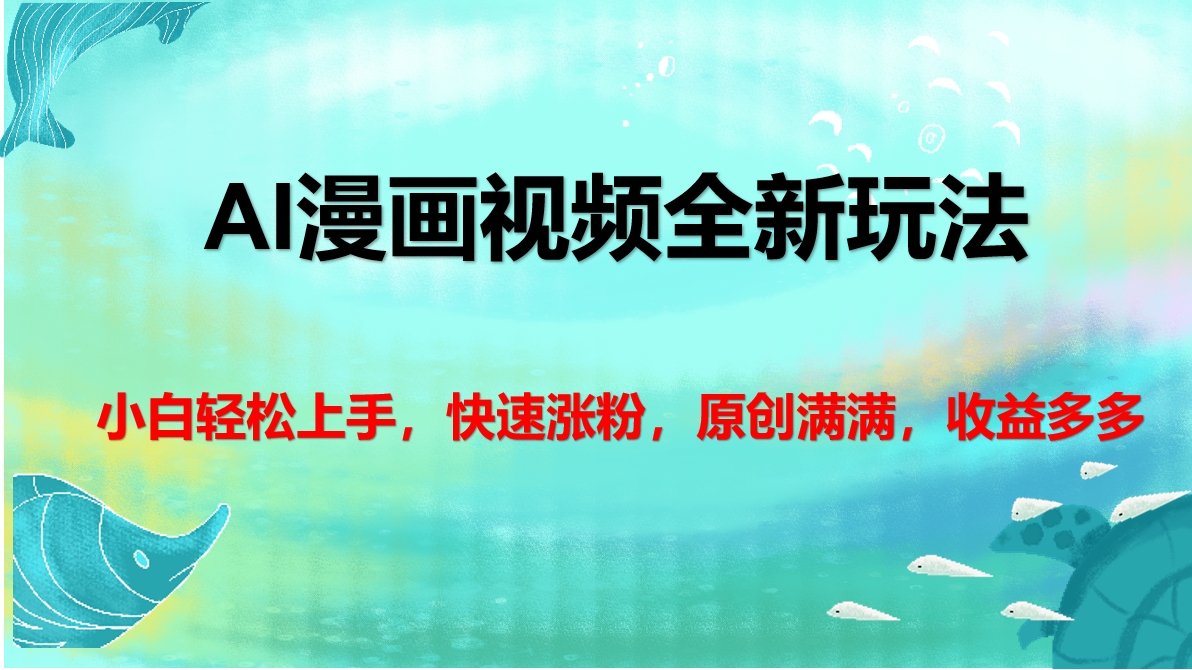 AI漫画视频全新玩法，小白轻松上手，快速涨粉，原创满满，收益多多-齐力副业