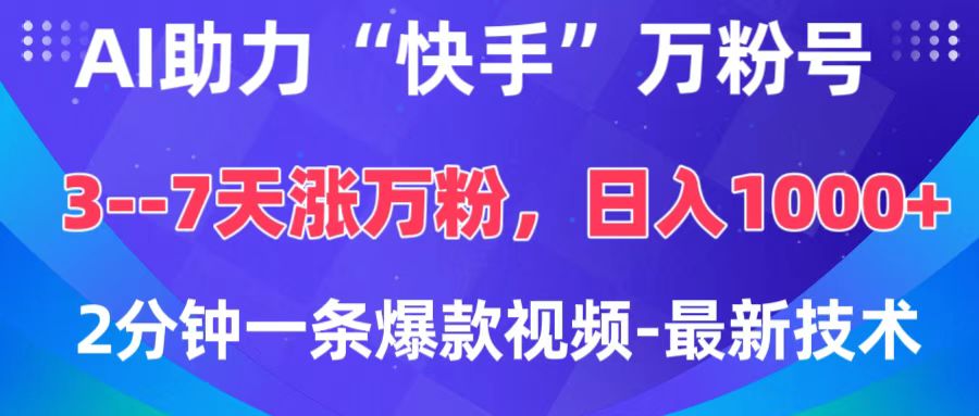 AI助力“快手”万粉号，3-7天涨万粉，轻松变现，日入1000+，2分钟一条爆款视频，最新技术-齐力副业