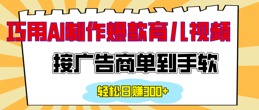 用AI制作情感育儿爆款视频，接广告商单到手软，日入300+-齐力副业