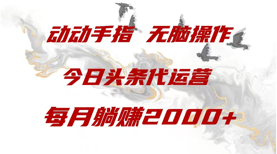 今日头条代运营，动动手指，一月躺赠2000+-齐力副业