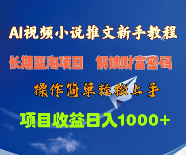 AI视频小说推文新手教程，长期蓝海项目，解锁财富密码，操作简单轻松上手，项目收益日入1000+-齐力副业
