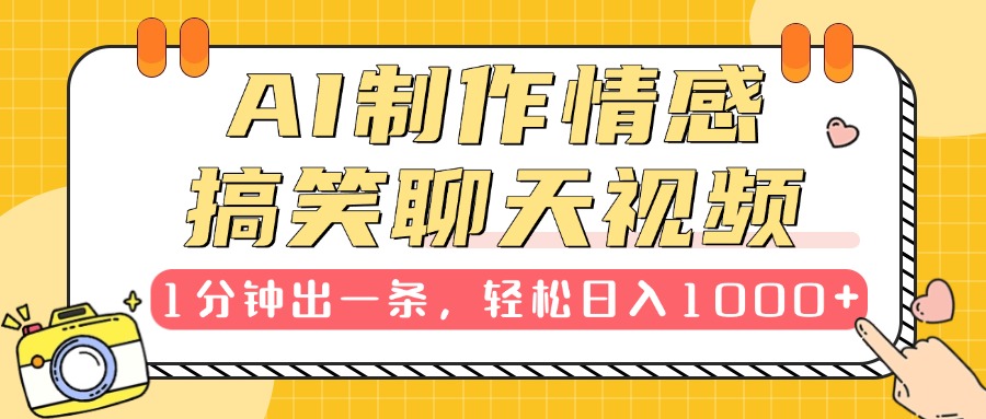 AI制作情感搞笑聊天视频，1分钟出一条，轻松日入1000+，新手也能轻松上手-齐力副业